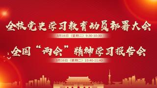 全校党史学习教育动员部署大会及全国“两会”精神学习报告会